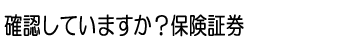 確認していますか？保険証券