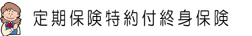 定期保険特約付終身保険とは